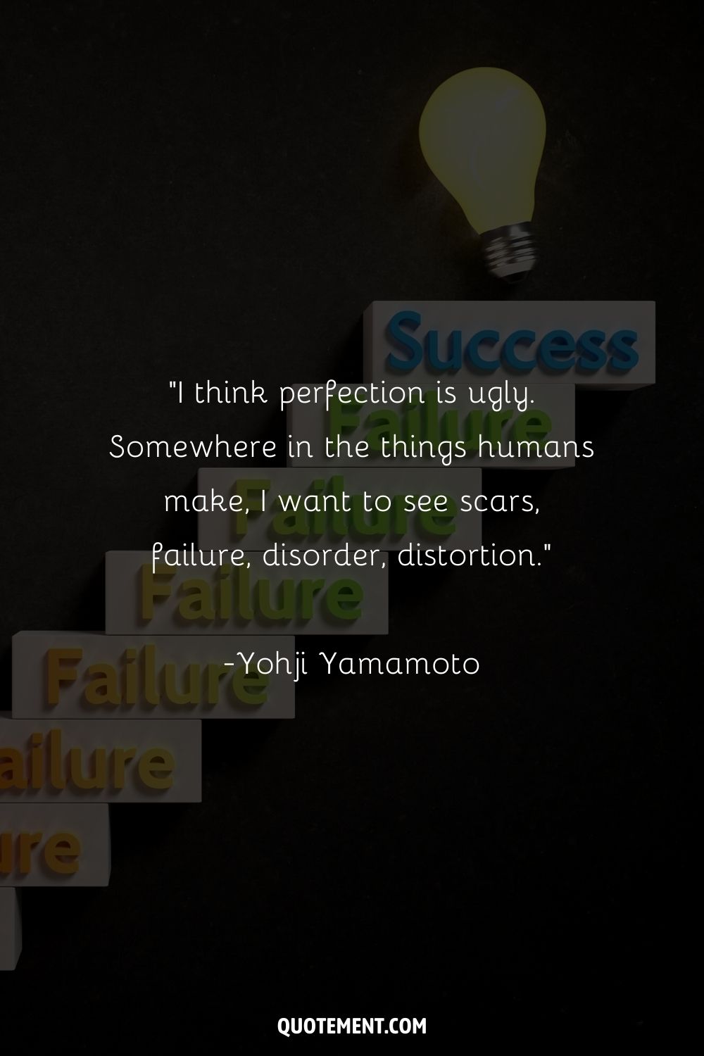 “I think perfection is ugly. Somewhere in the things humans make, I want to see scars, failure, disorder, distortion.” ― Yohji Yamamoto