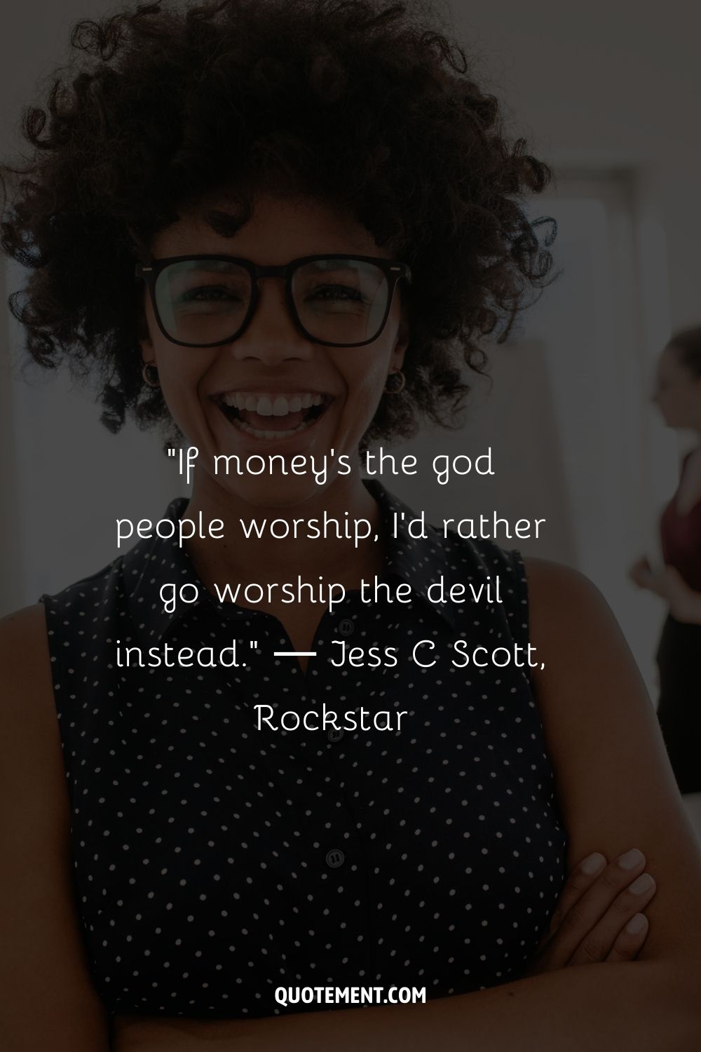 "Si el dinero es el dios que la gente adora, prefiero ir a adorar al diablo". - Jess C Scott, Rockstar