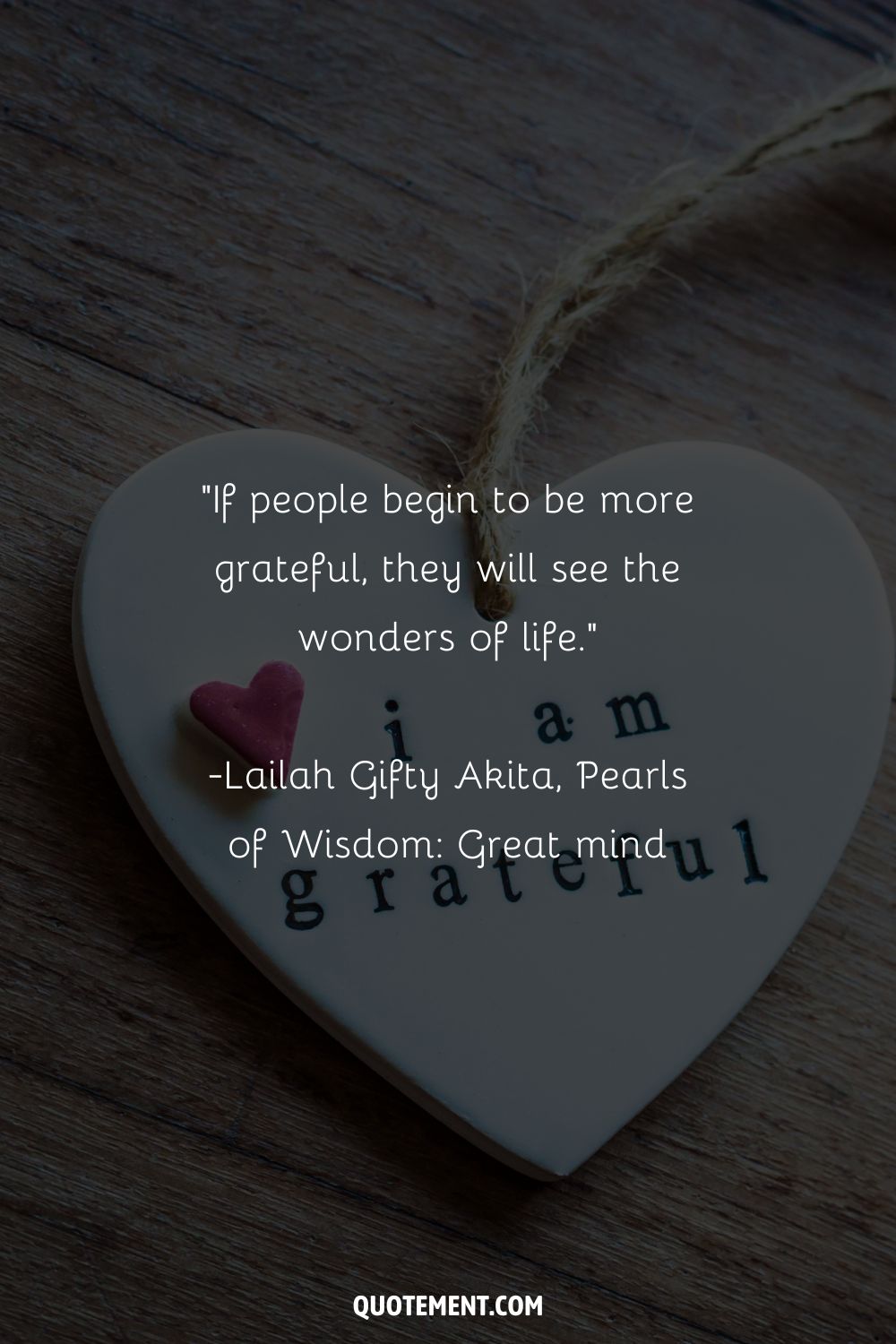 If people begin to be more grateful, they will see the wonders of life.