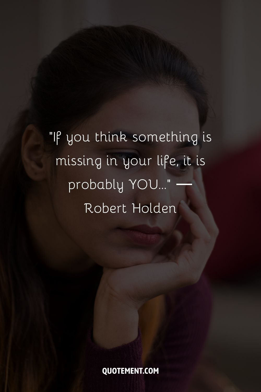If you think something is missing in your life, it is probably YOU..