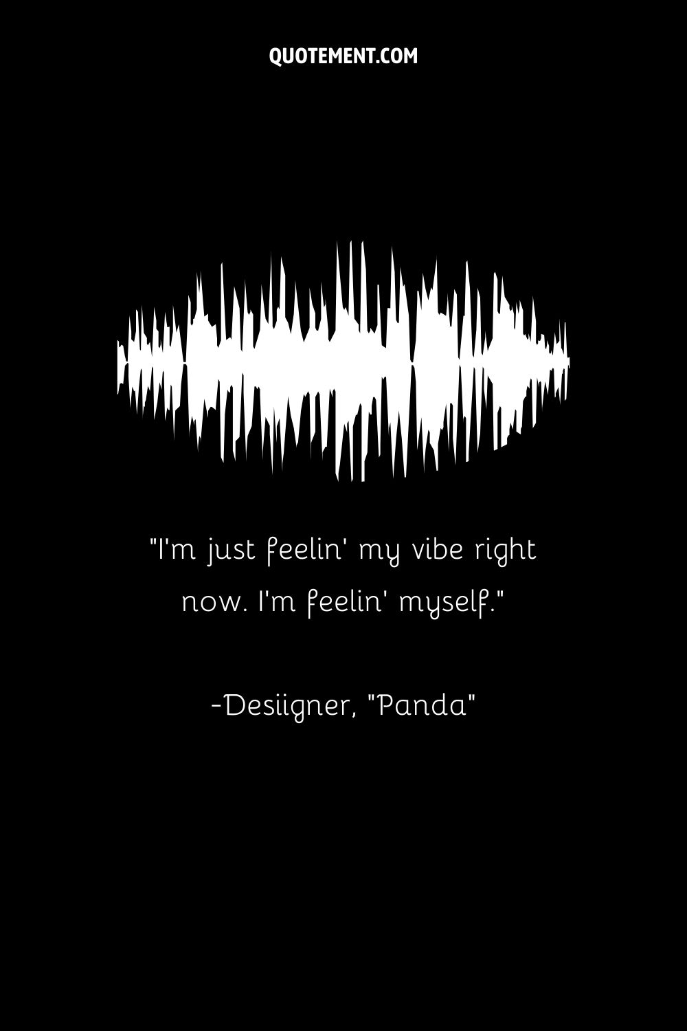 "Estoy sintiendo mis vibraciones ahora mismo. Me siento yo mismo". - Desiigner, "Panda"