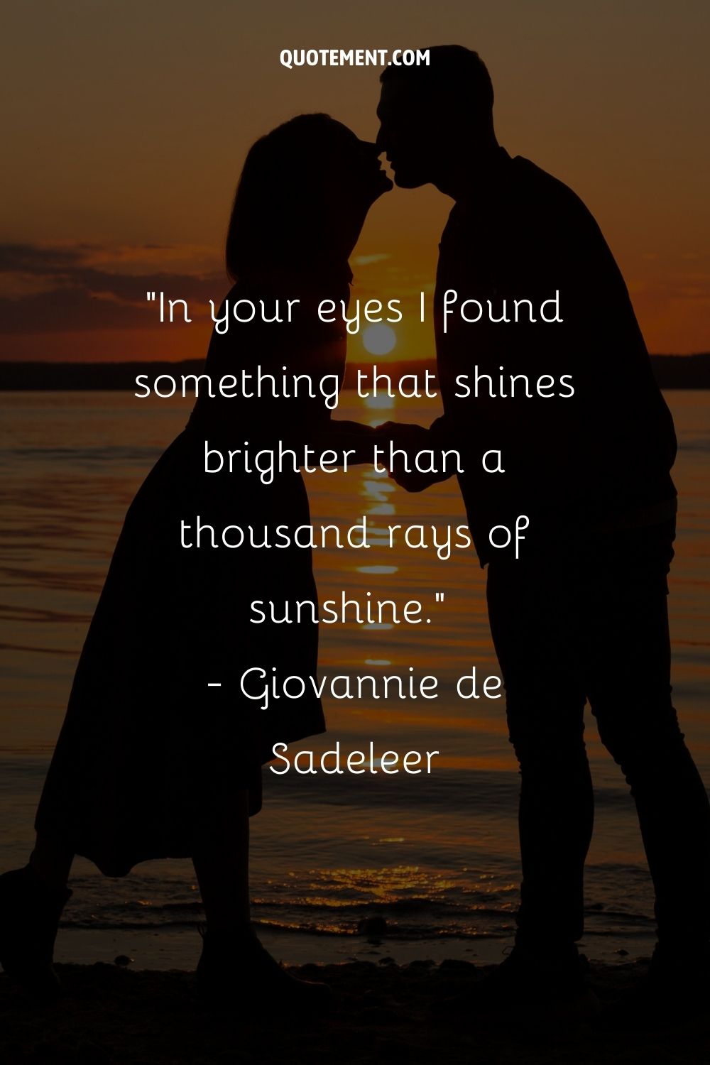 In your eyes I found something that shines brighter than a thousand rays of sunshine.