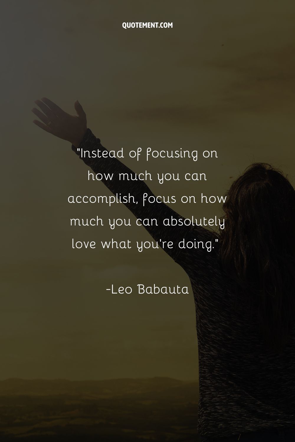 Instead of focusing on how much you can accomplish, focus on how much you can absolutely love what you’re doing