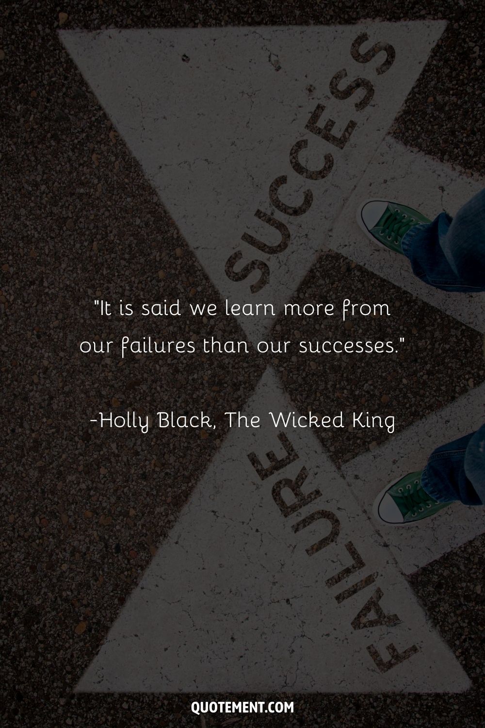 “It is said we learn more from our failures than our successes.” ― Holly Black, The Wicked King