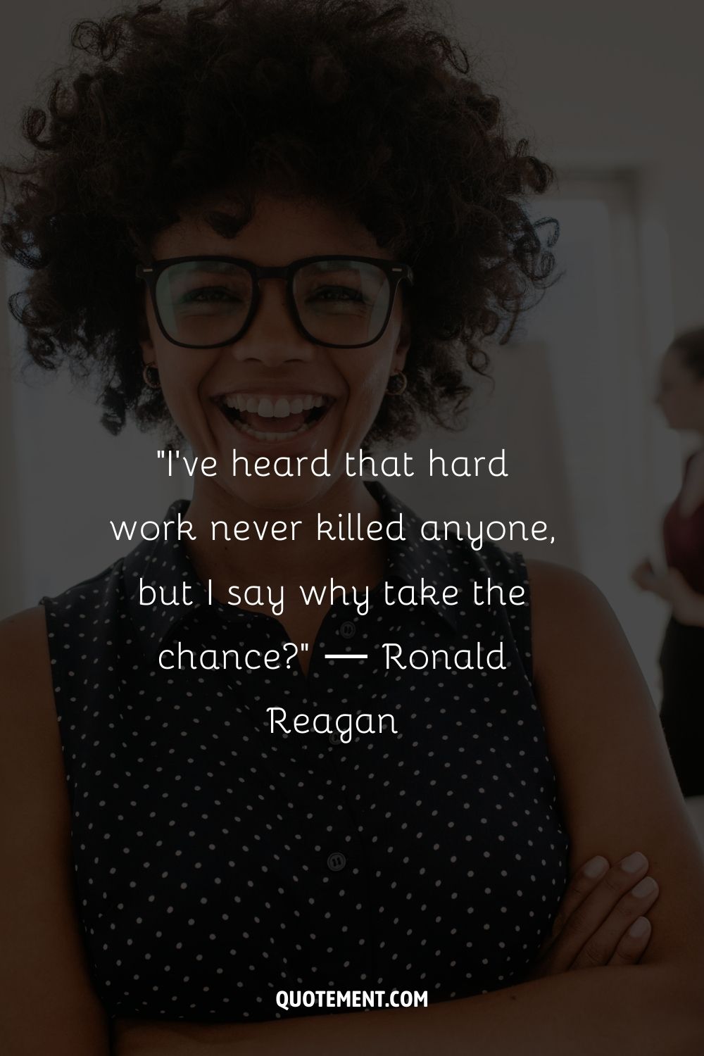 “I've heard that hard work never killed anyone, but I say why take the chance” ― Ronald Reagan