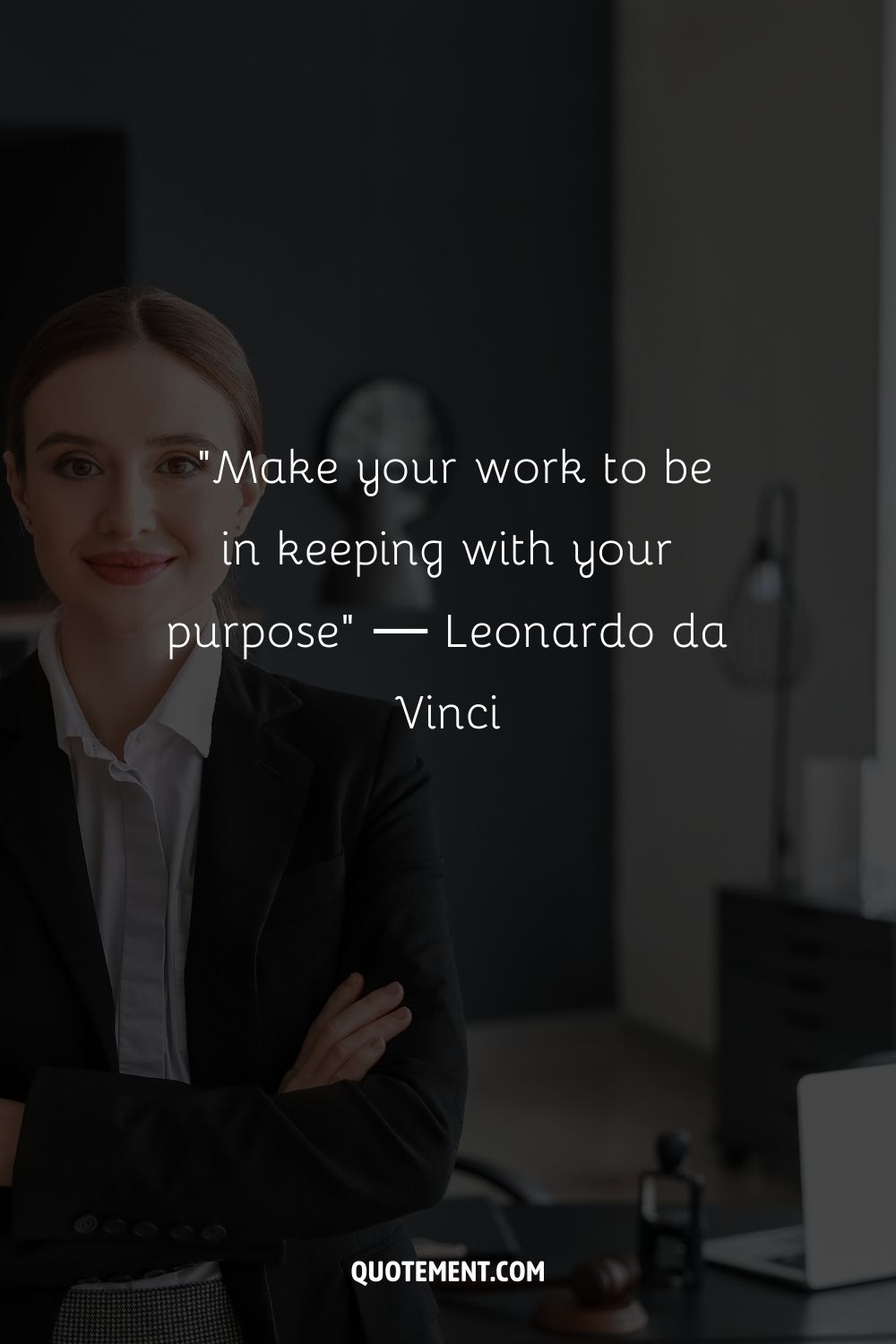 “Make your work to be in keeping with your purpose” ― Leonardo da Vinci