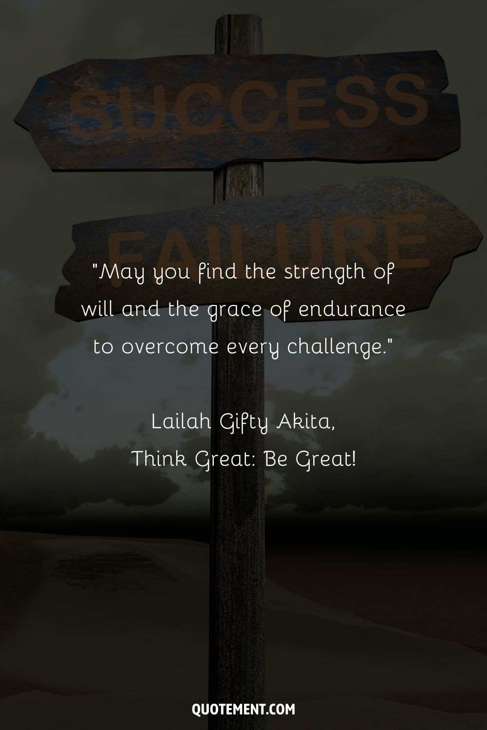 “May you find the strength of will and the grace of endurance to overcome every challenge.” ― Lailah Gifty Akita, Think Great Be Great!