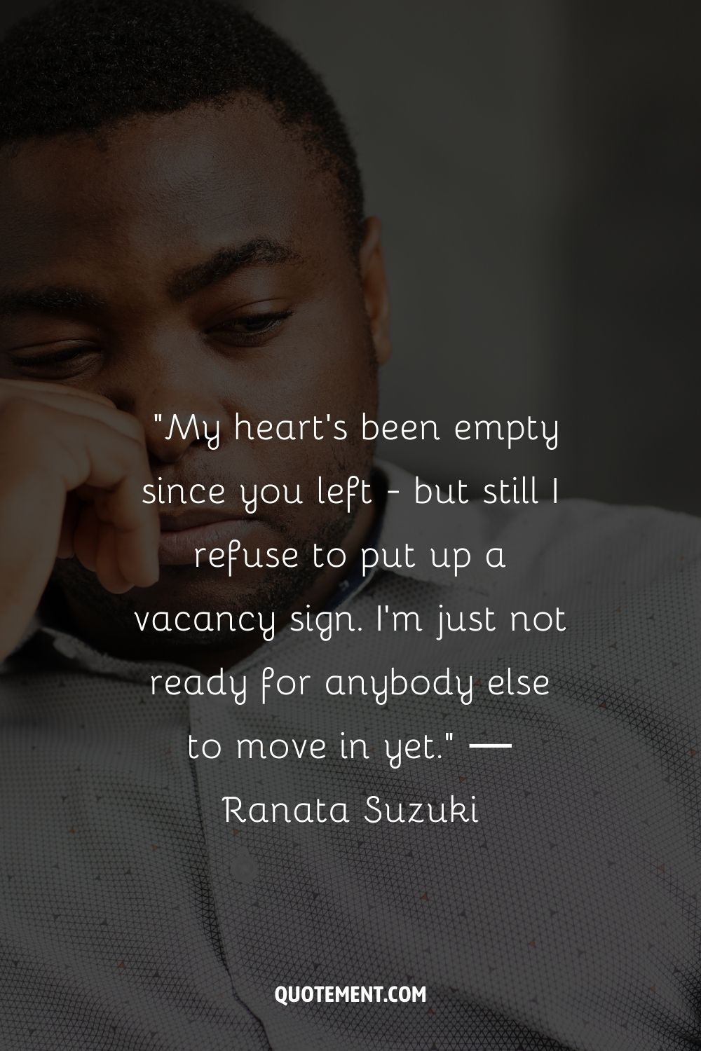 My heart’s been empty since you left - but still I refuse to put up a vacancy sign. I’m just not ready for anybody else to move in yet