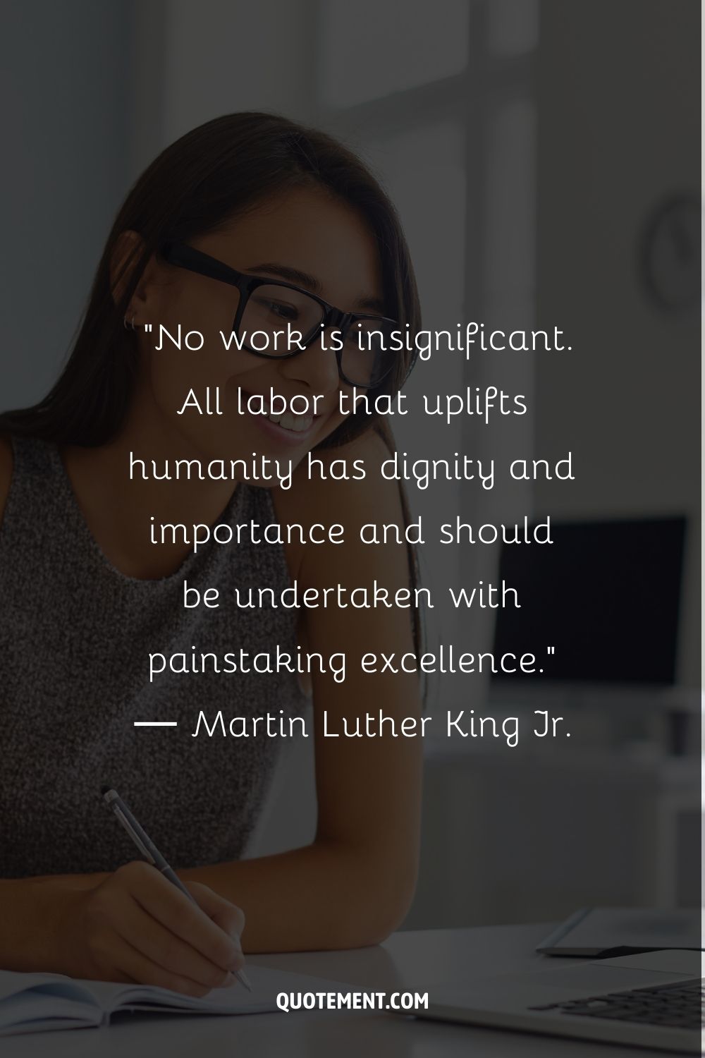 "Ningún trabajo es insignificante. Todo trabajo que eleve a la humanidad tiene dignidad e importancia y debe realizarse con esmerada excelencia." - Martin Luther King Jr.