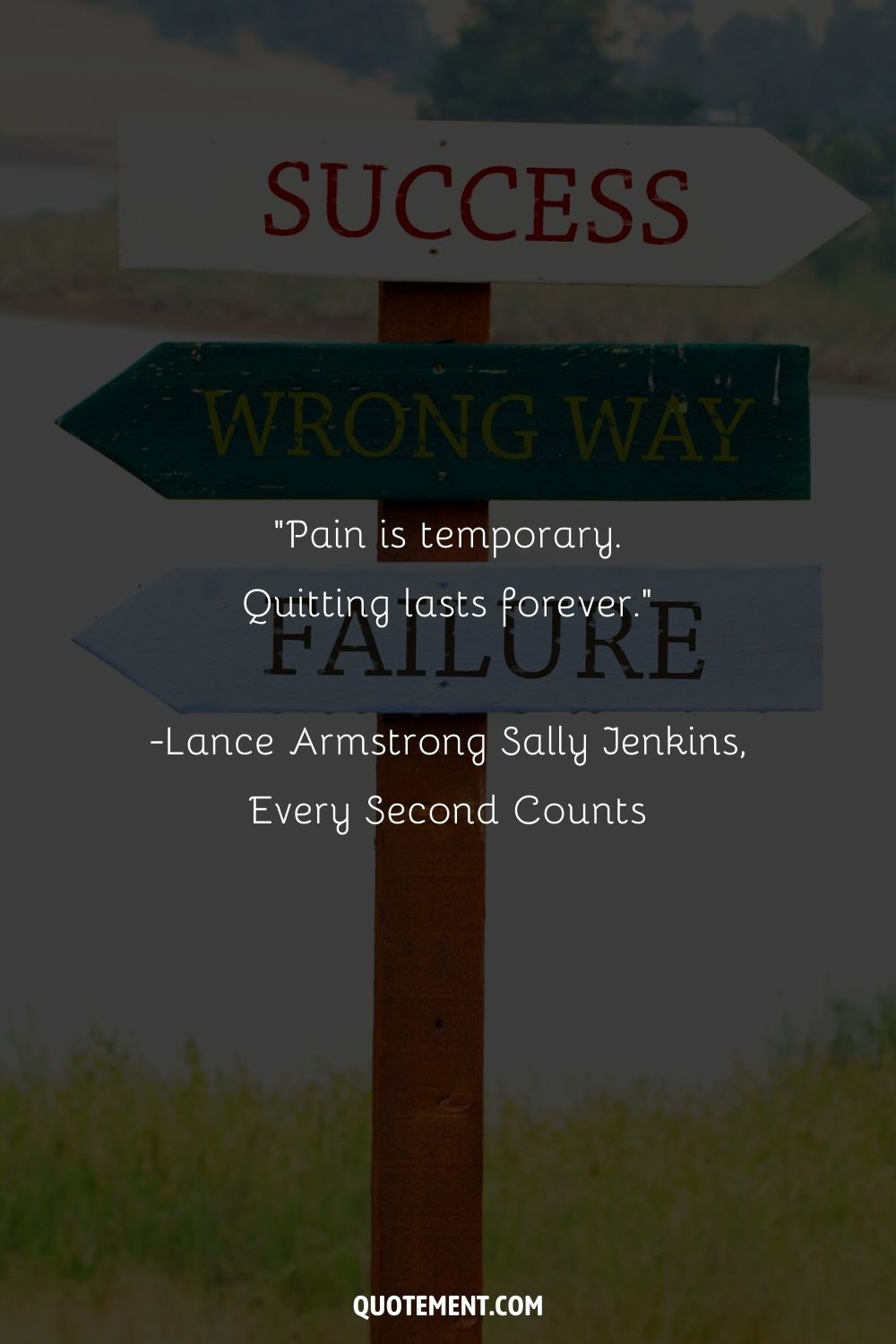 “Pain is temporary. Quitting lasts forever.” ― Lance Armstrong Sally Jenkins, Every Second Counts