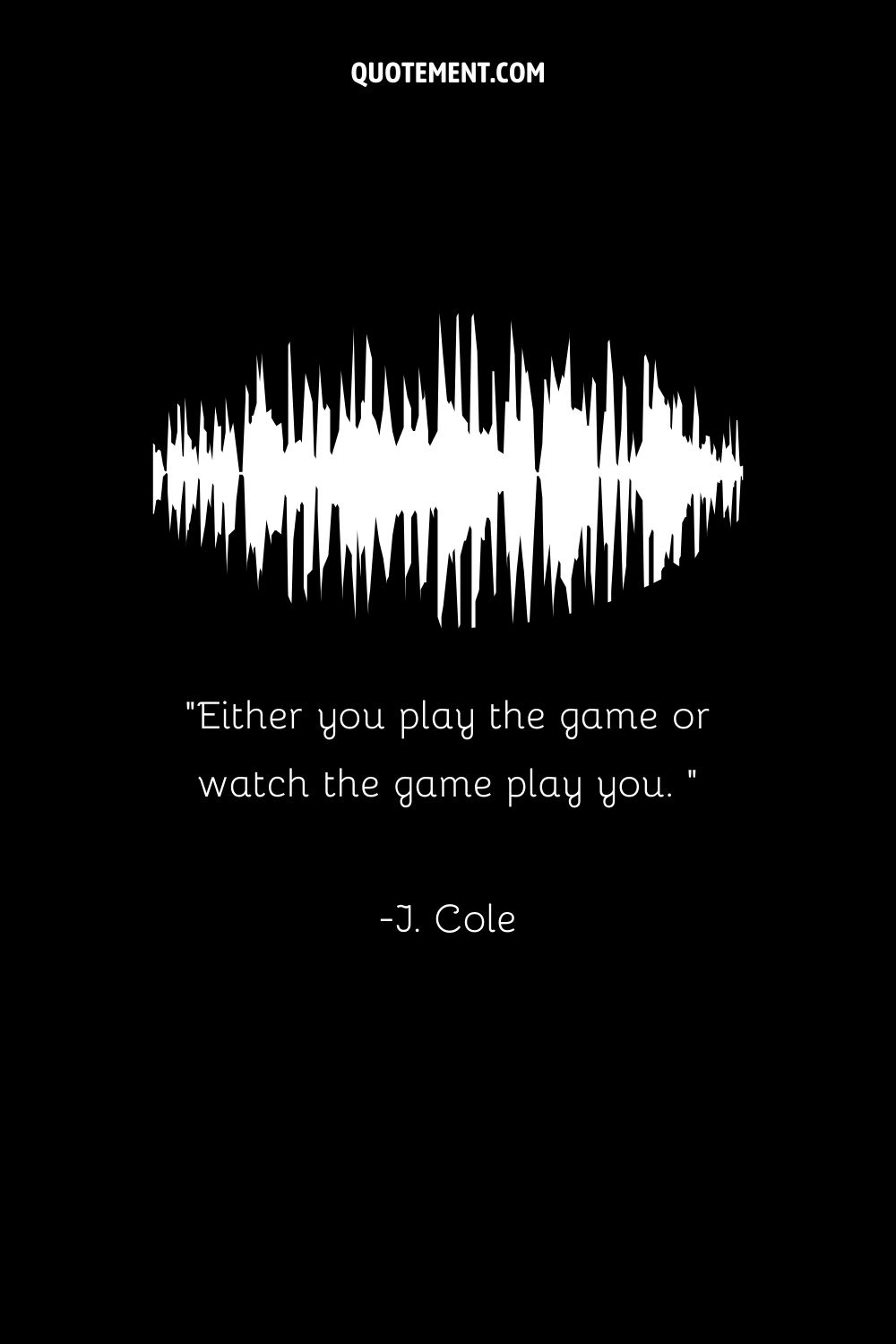 J. Cole Quote: Either you play the game or you let the game play you.