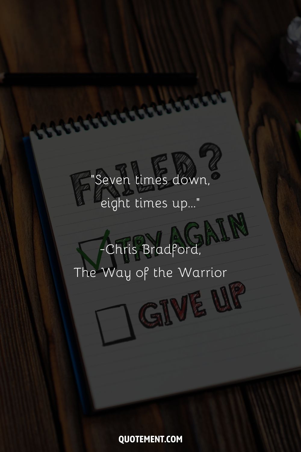 “Seven times down, eight times up…” ― Chris Bradford, The Way of the Warrior