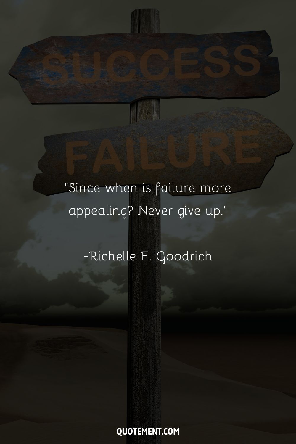 “Since when is failure more appealing Never give up.” ― Richelle E. Goodrich, Smile Anyway Quotes, Verse, and Grumblings for Every Day of the Year