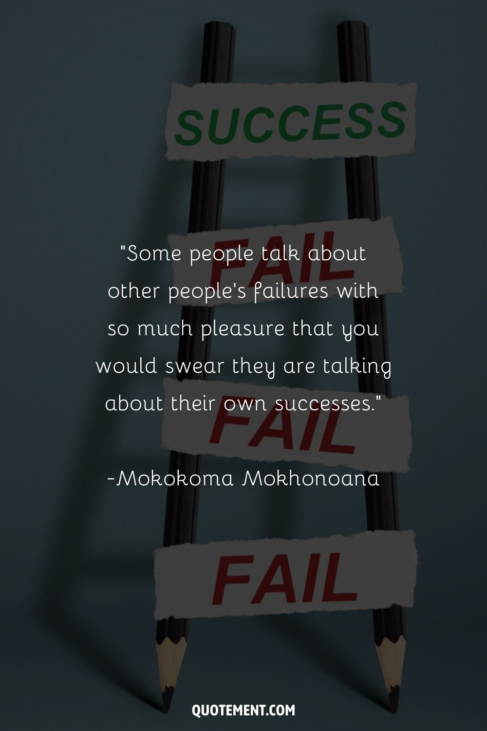 “Some people talk about other people’s failures with so much pleasure that you would swear they are talking about their own successes.” ― Mokokoma Mokhonoana