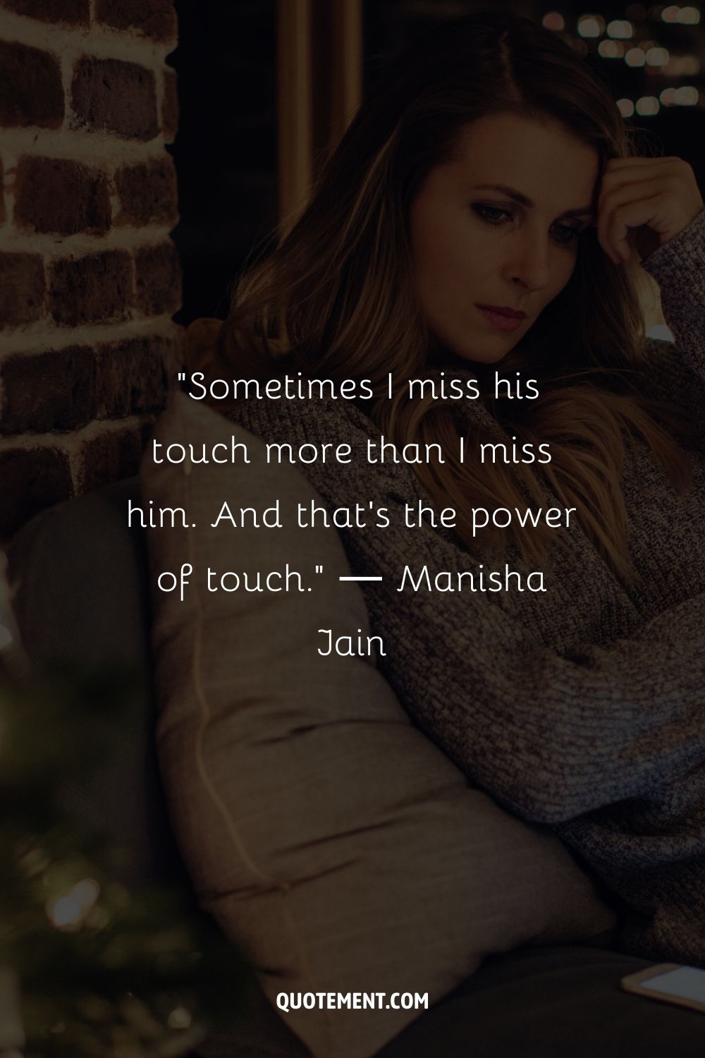 Sometimes I miss his touch more than I miss him. And that's the power of touch