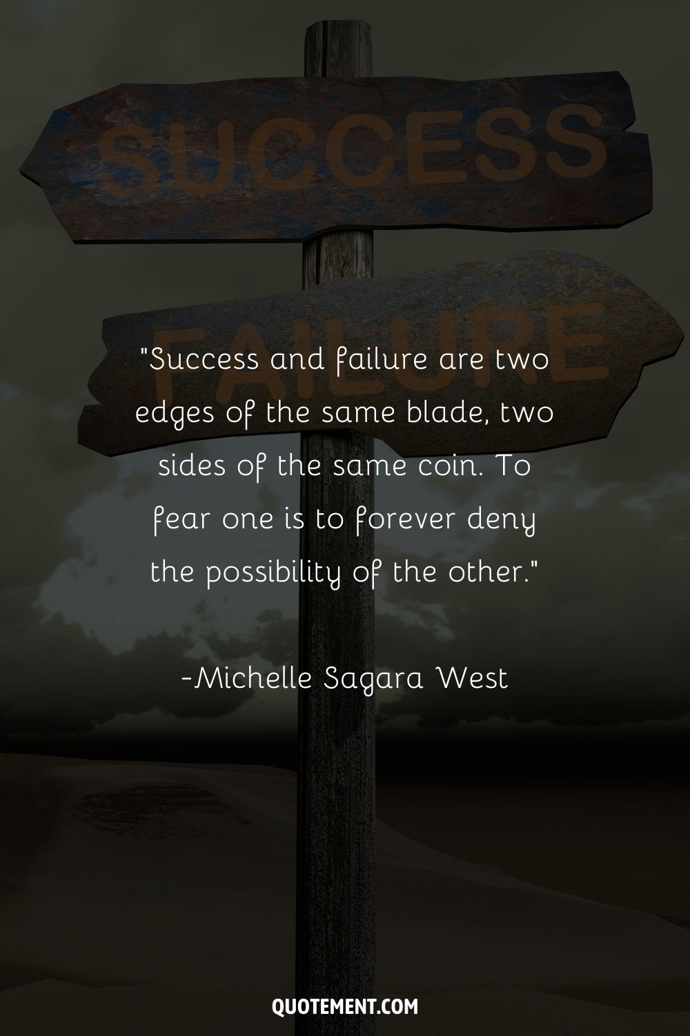 “Success and failure are two edges of the same blade, two sides of the same coin. To fear one is to forever deny the possibility of the other.