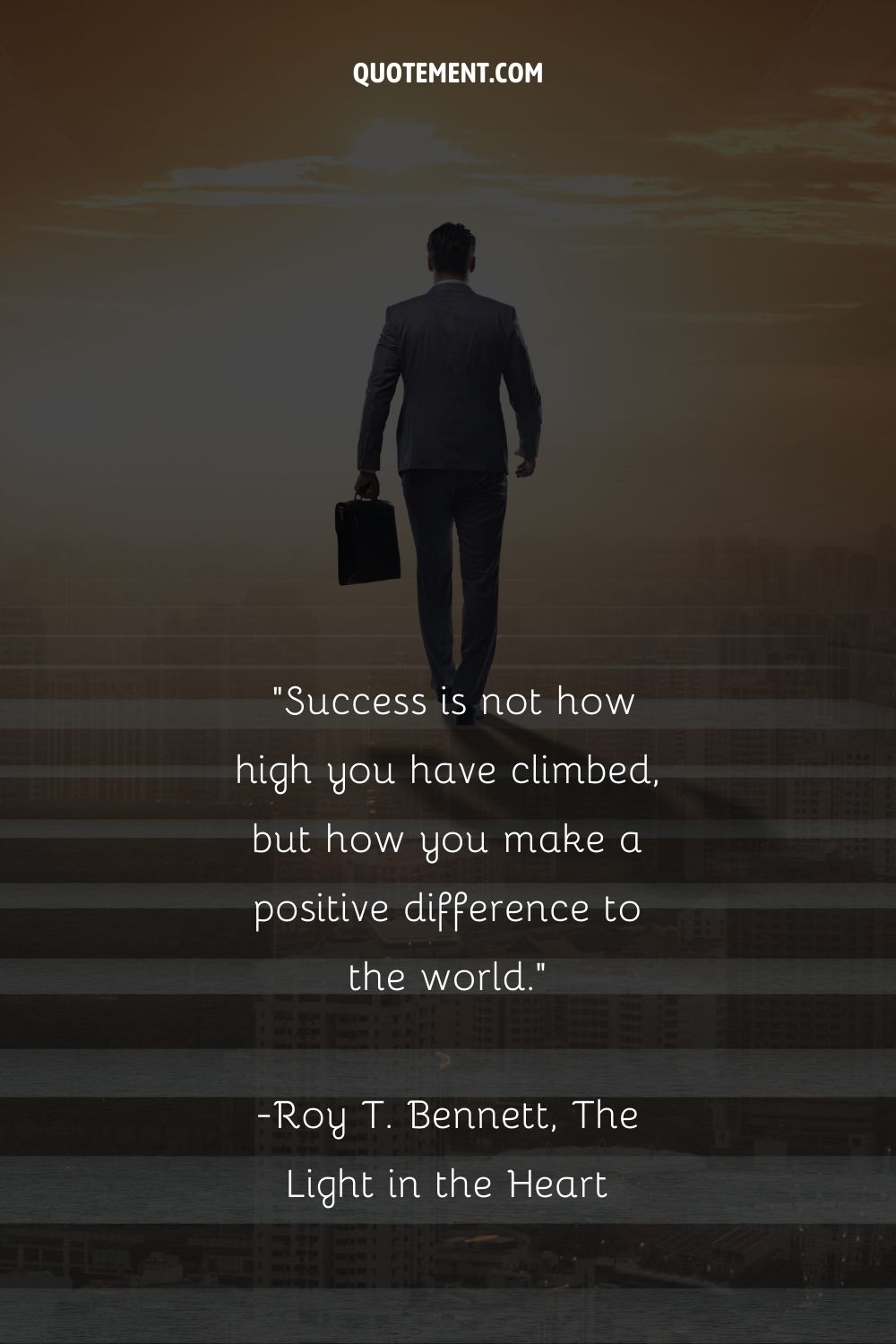 Success is not how high you have climbed, but how you make a positive difference to the world