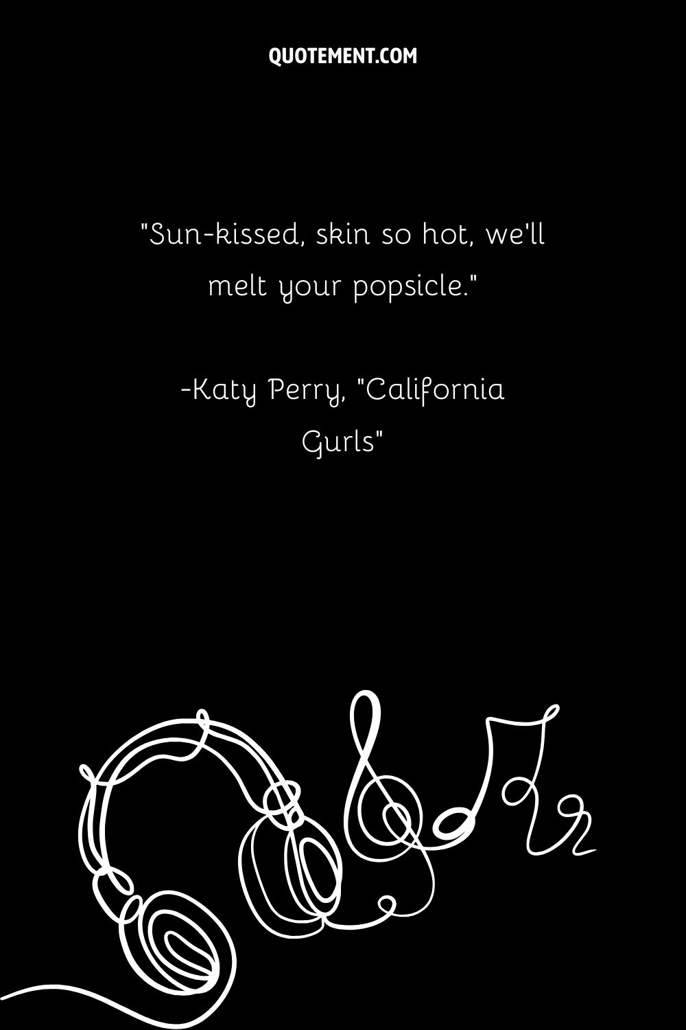 "Besada por el sol, piel tan caliente que derretiremos tu paleta". - Katy Perry, "California Gurls"