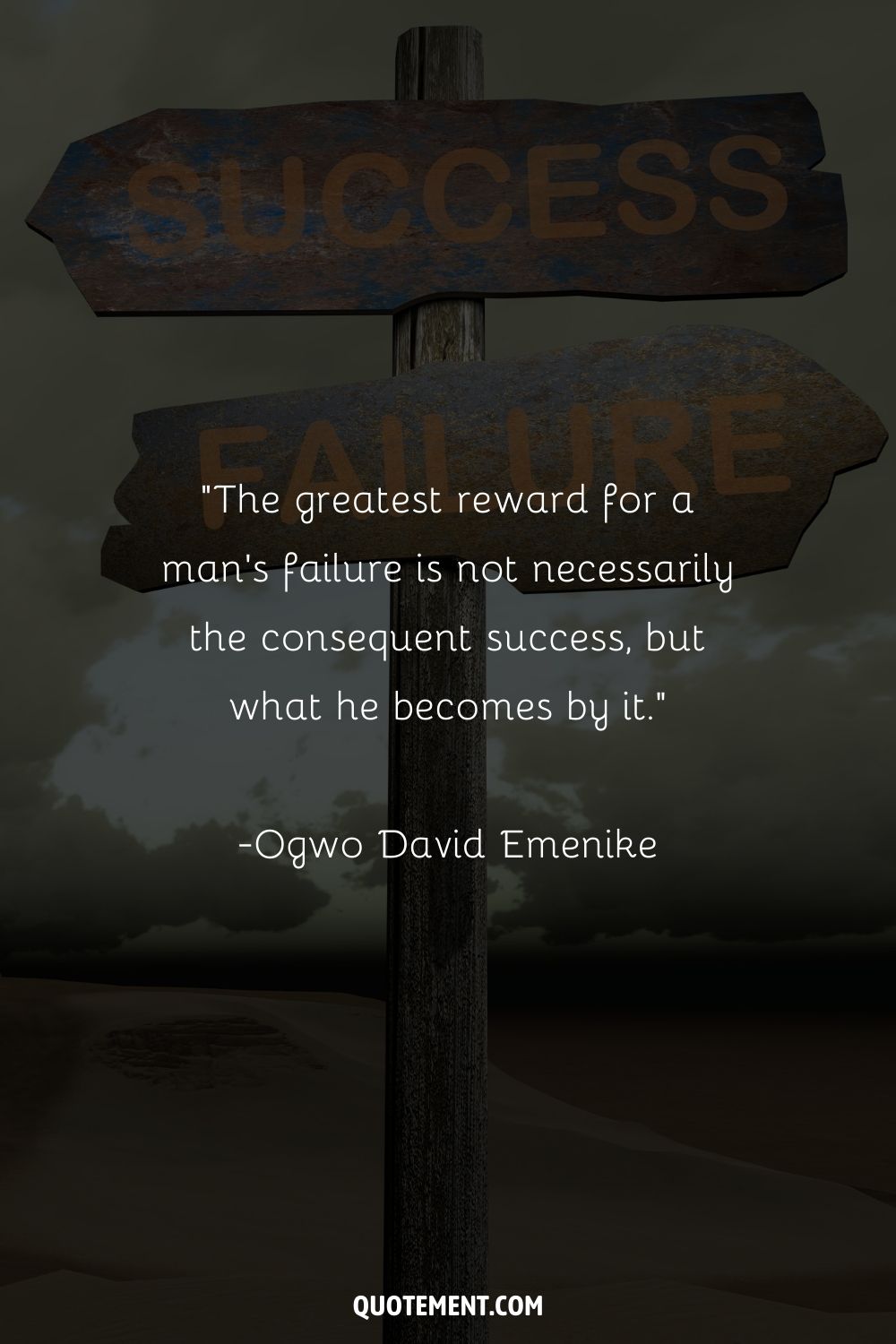 “The greatest reward for a man's failure is not necessarily the consequent success, but what he becomes by it.”