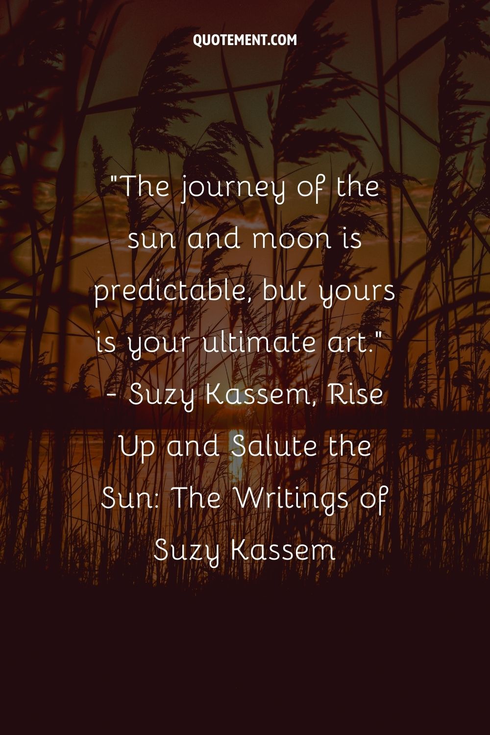 The journey of the sun and moon is predictable, but yours is your ultimate art.