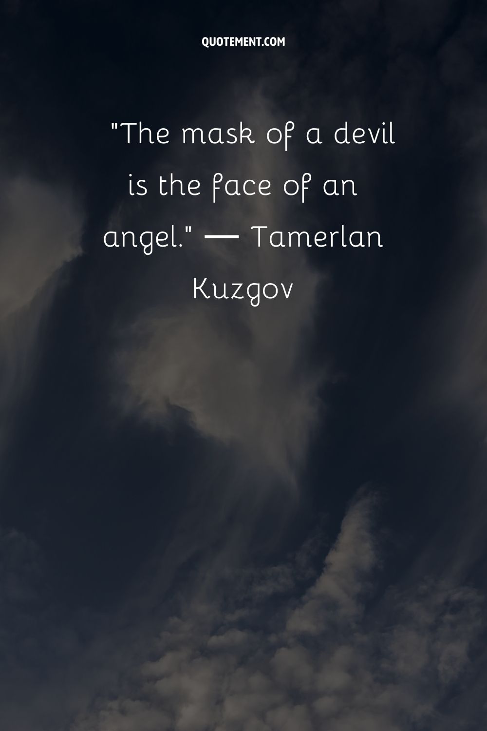 The mask of a devil is the face of an angel.