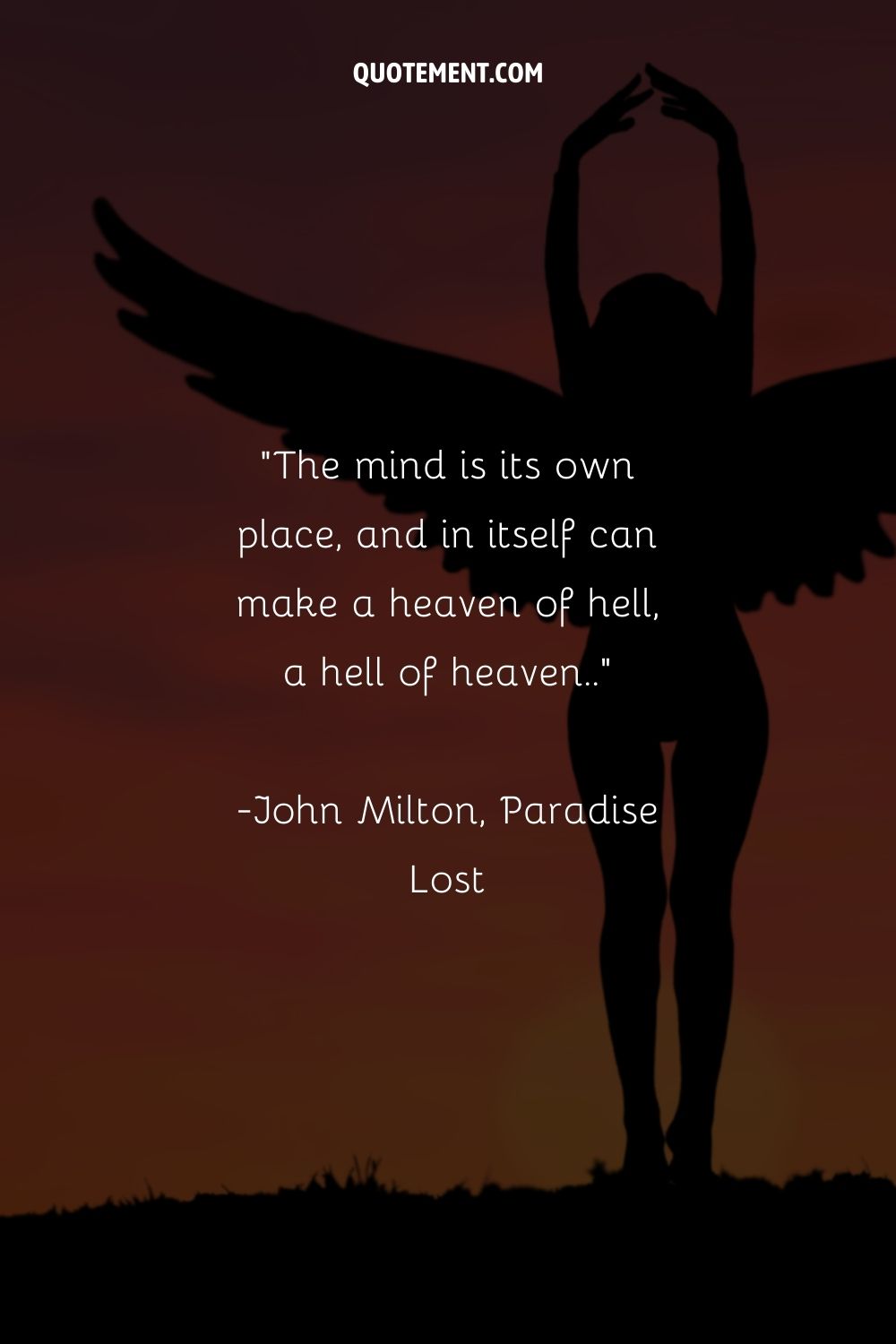 The mind is its own place, and in itself can make a heaven of hell, a hell of heaven