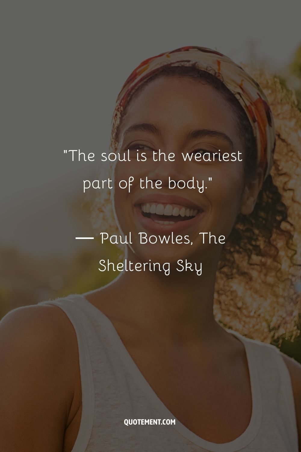 The soul is the weariest part of the body.