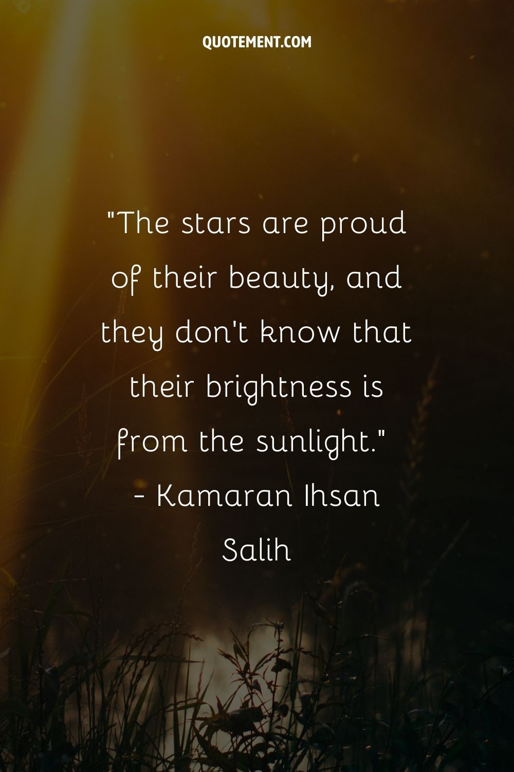 The stars are proud of their beauty, and they don't know that their brightness is from the sunlight