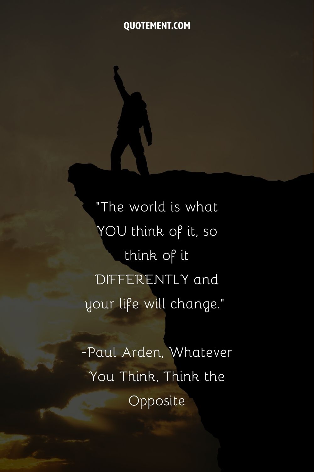 The world is what YOU think of it, so think of it DIFFERENTLY and your life will change