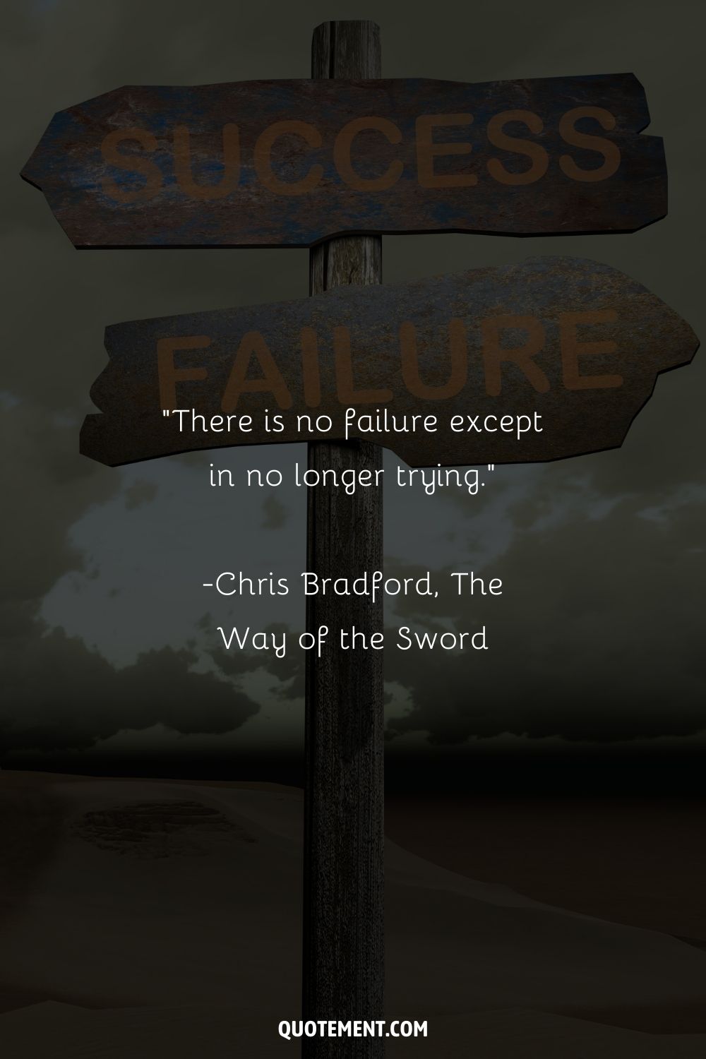 “There is no failure except in no longer trying.” ― Chris Bradford, The Way of the Sword