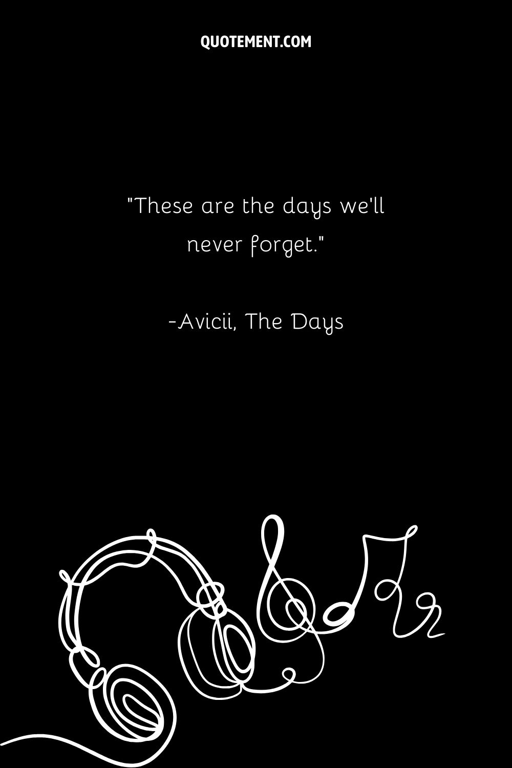 "Estos son los días que nunca olvidaremos". - Avicii, The Days