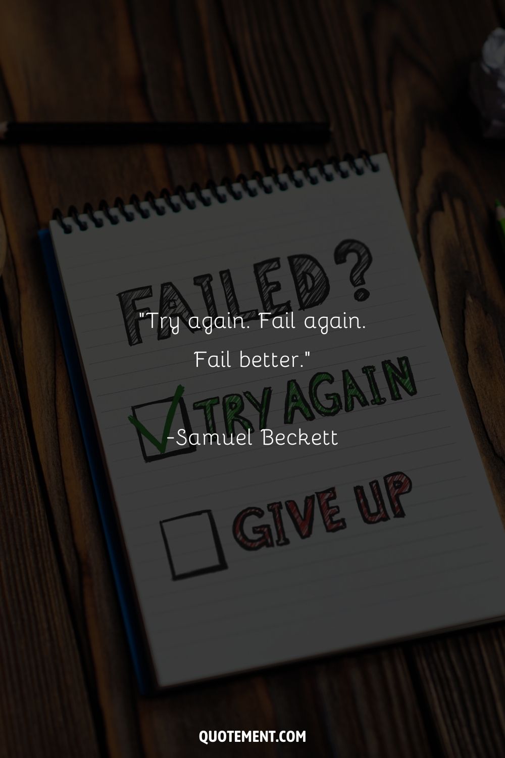 “Try again. Fail again. Fail better.” ― Samuel Beckett