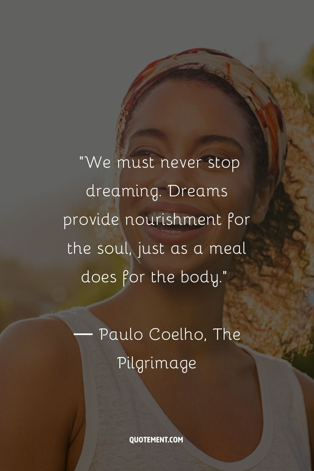 Nunca debemos dejar de soñar. Los sueños alimentan el alma, igual que una comida lo hace con el cuerpo.