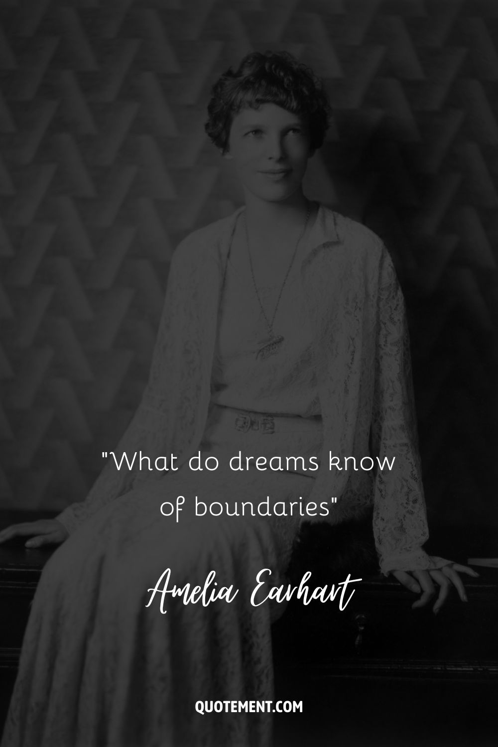 “What do dreams know of boundaries” ― Amelia Earhart