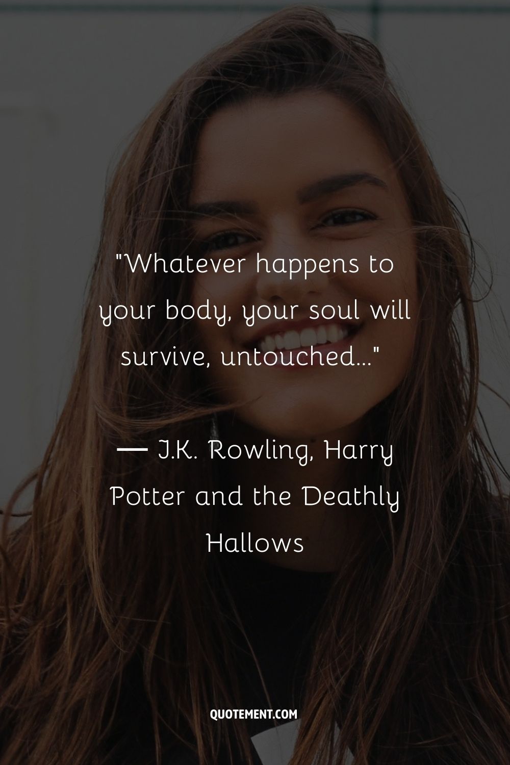 Whatever happens to your body, your soul will survive, untouched