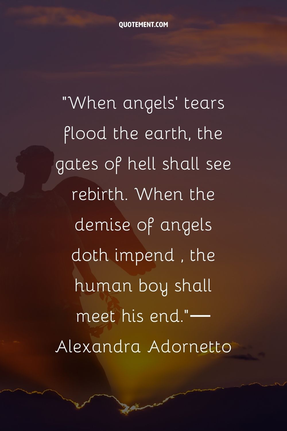 When angels' tears flood the earth, the gates of hell shall see rebirth.