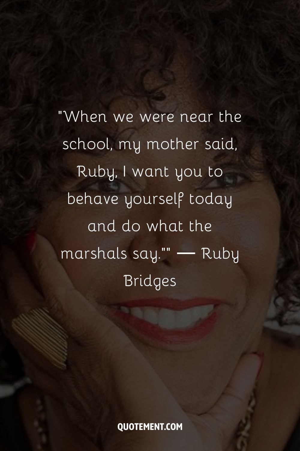 When we were near the school, my mother said, Ruby, I want you to behave yourself today