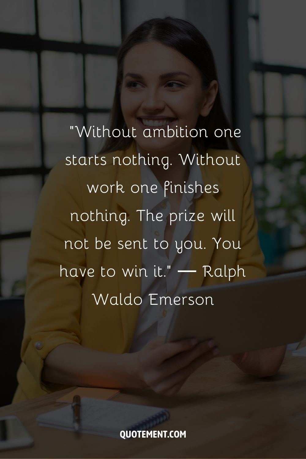 "Sin ambición no se empieza nada. Sin trabajo no se acaba nada. No te enviarán el premio. Tienes que ganártelo". - Ralph Waldo Emerson