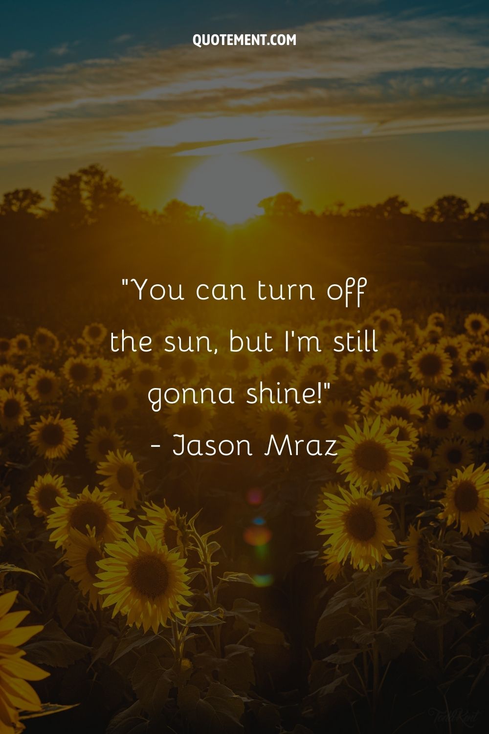 You can turn off the sun, but I'm still gonna shine!