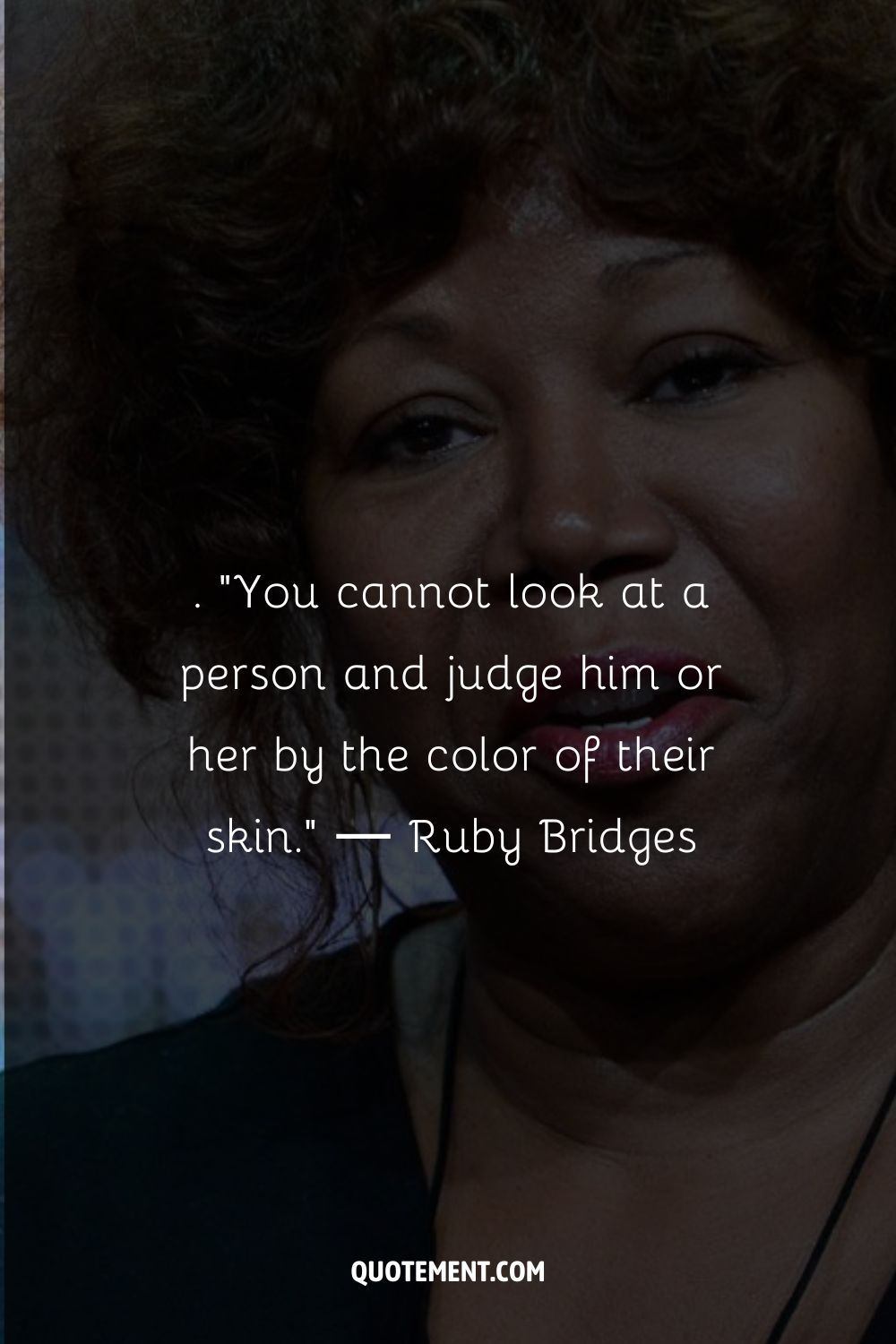 You cannot look at a person and judge him or her by the color of their skin.