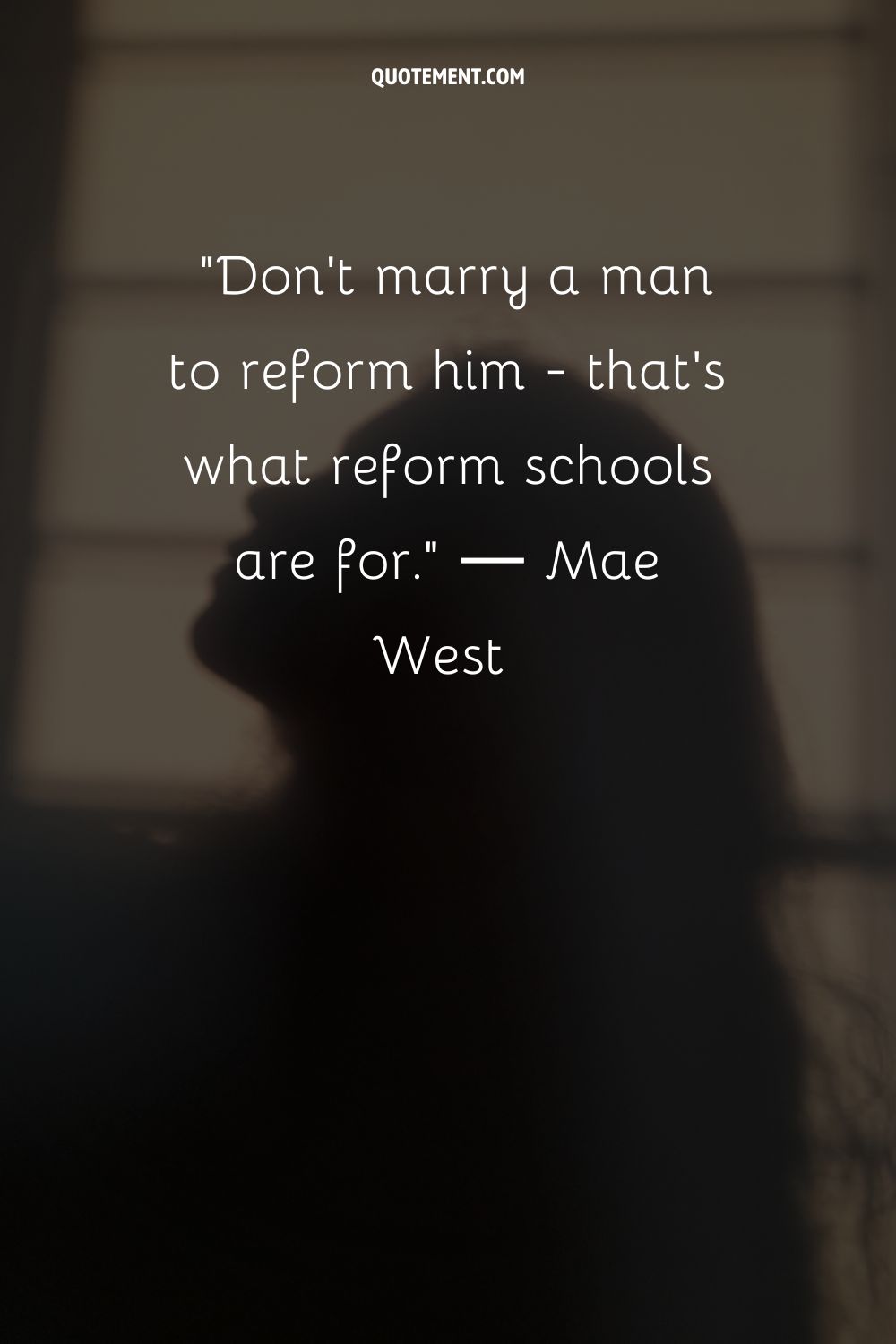 No te cases con un hombre para reformarlo, para eso están los reformatorios.