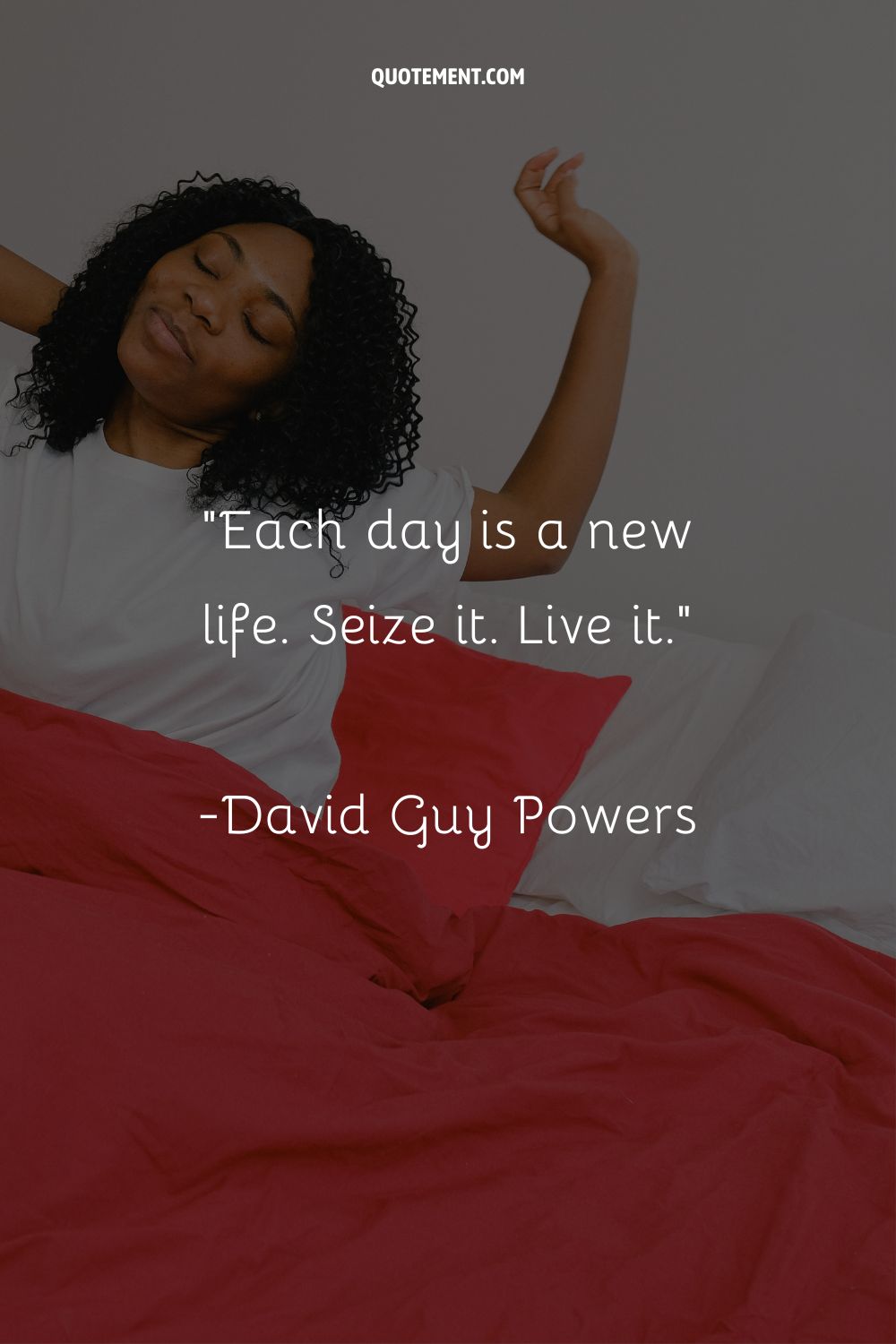 Each day is a new life. Seize it. Live it
