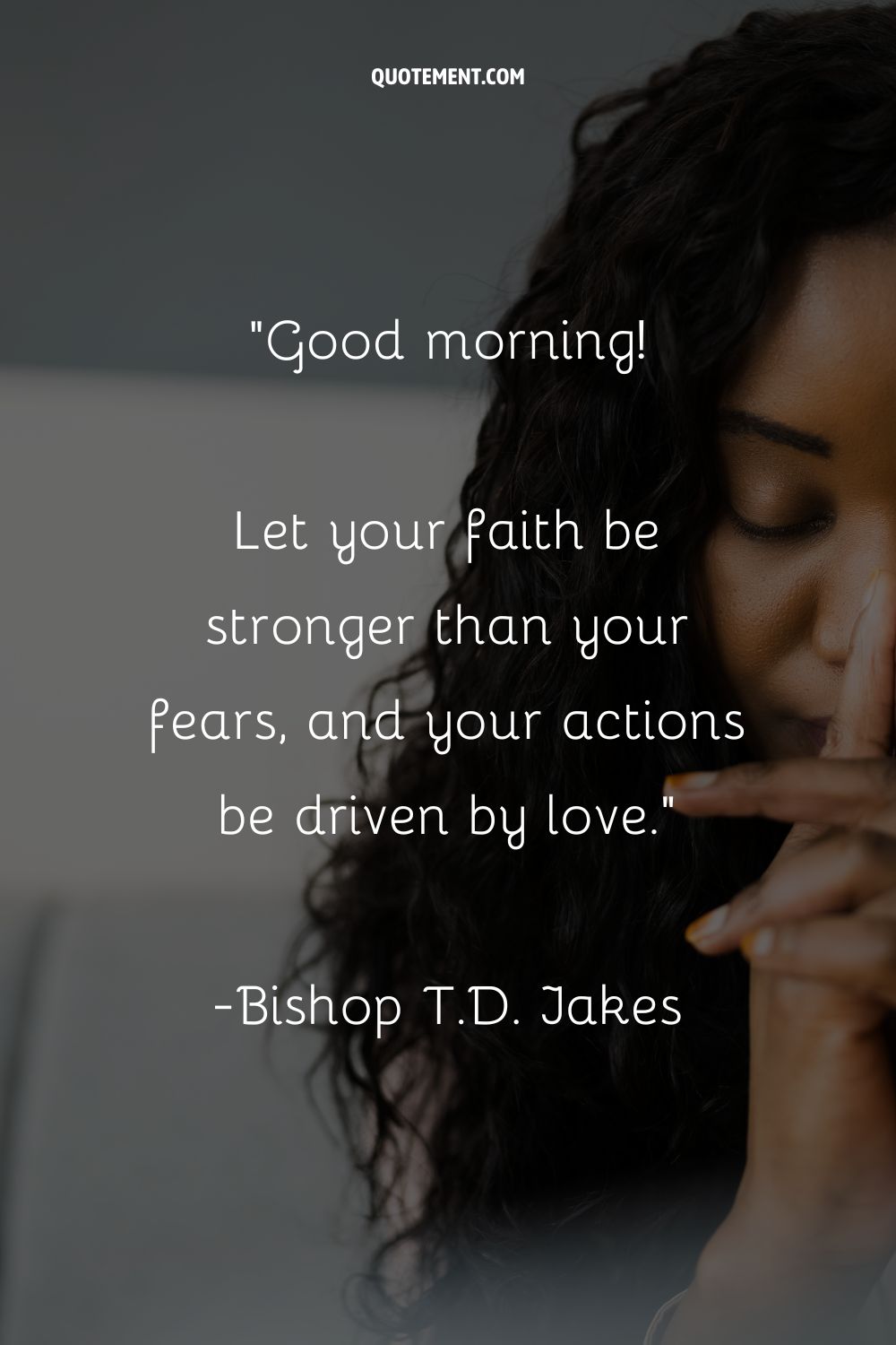 Good morning! Let your faith be stronger than your fears, and your actions be driven by love.