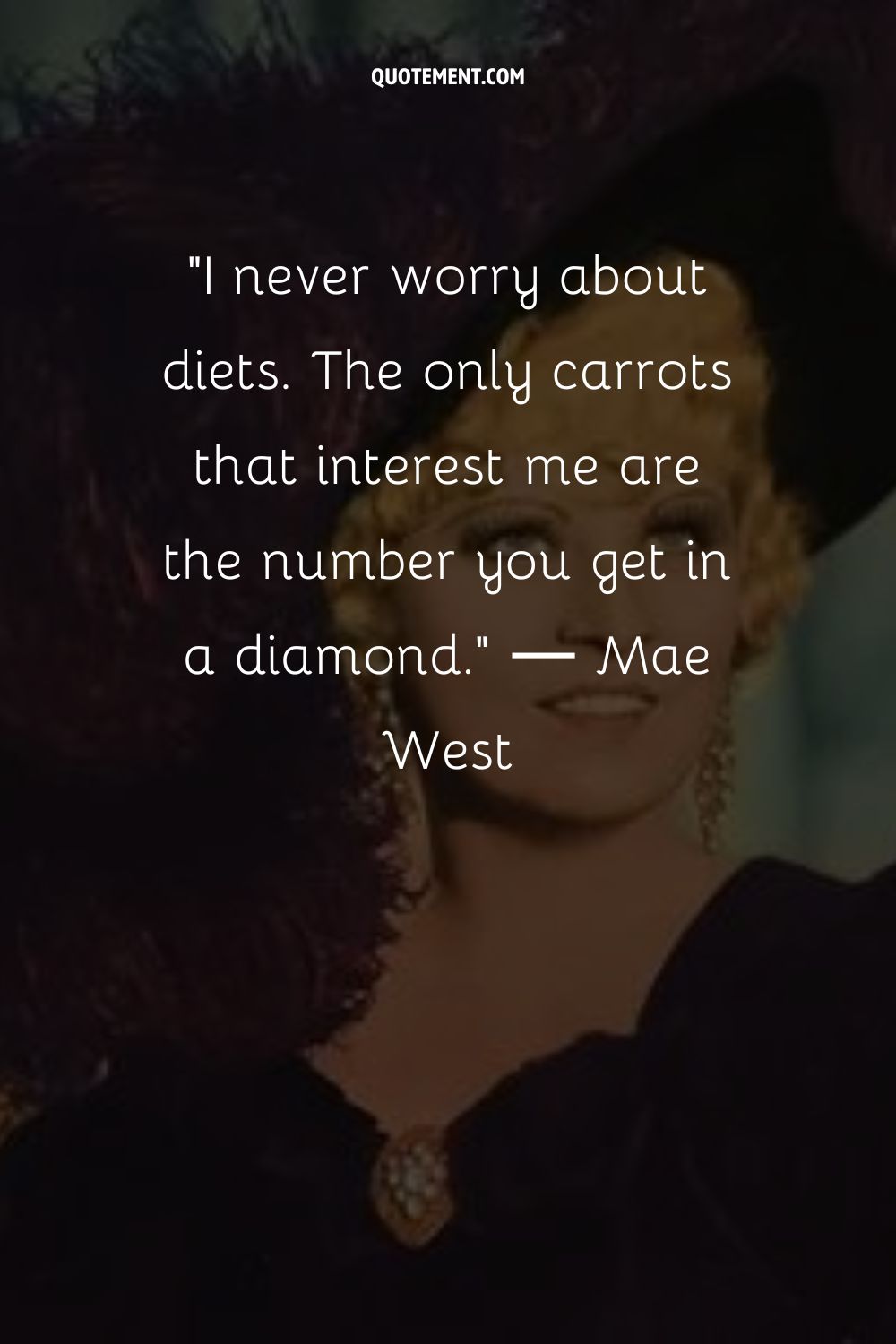 I never worry about diets. The only carrots that interest me are the number you get in a diamond.
