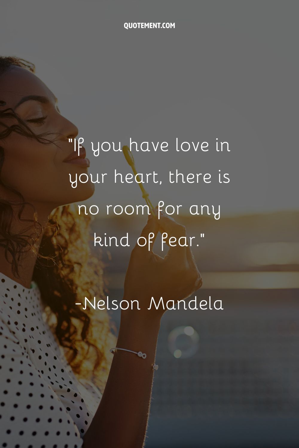 If you have love in your heart, there is no room for any kind of fear