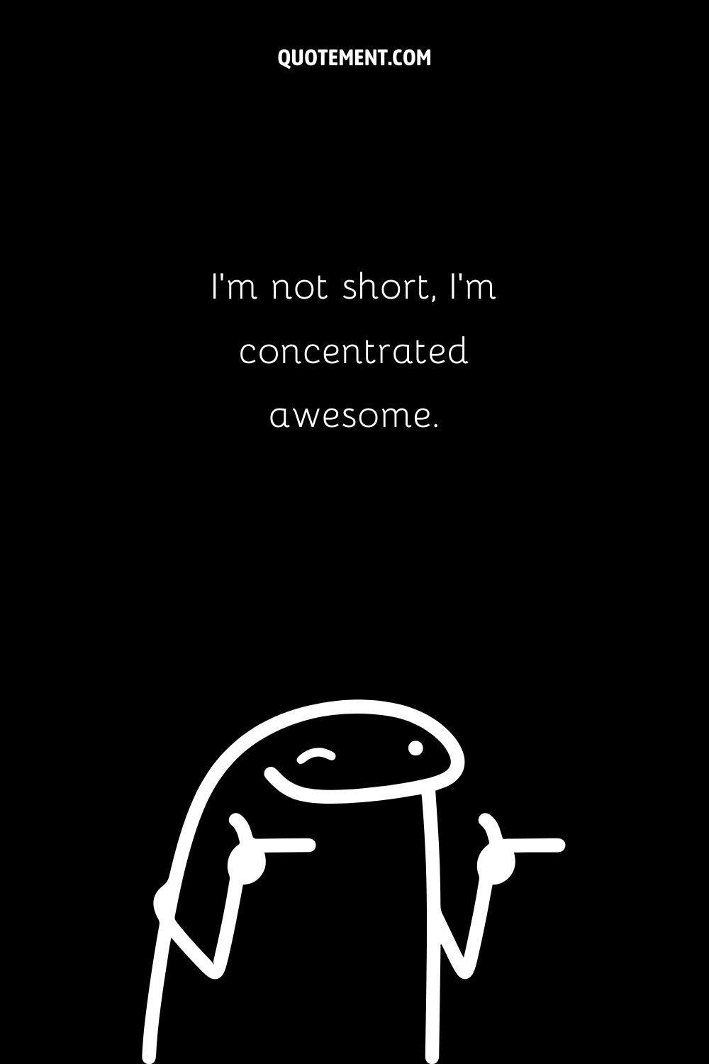 I’m not short, I’m concentrated awesome.