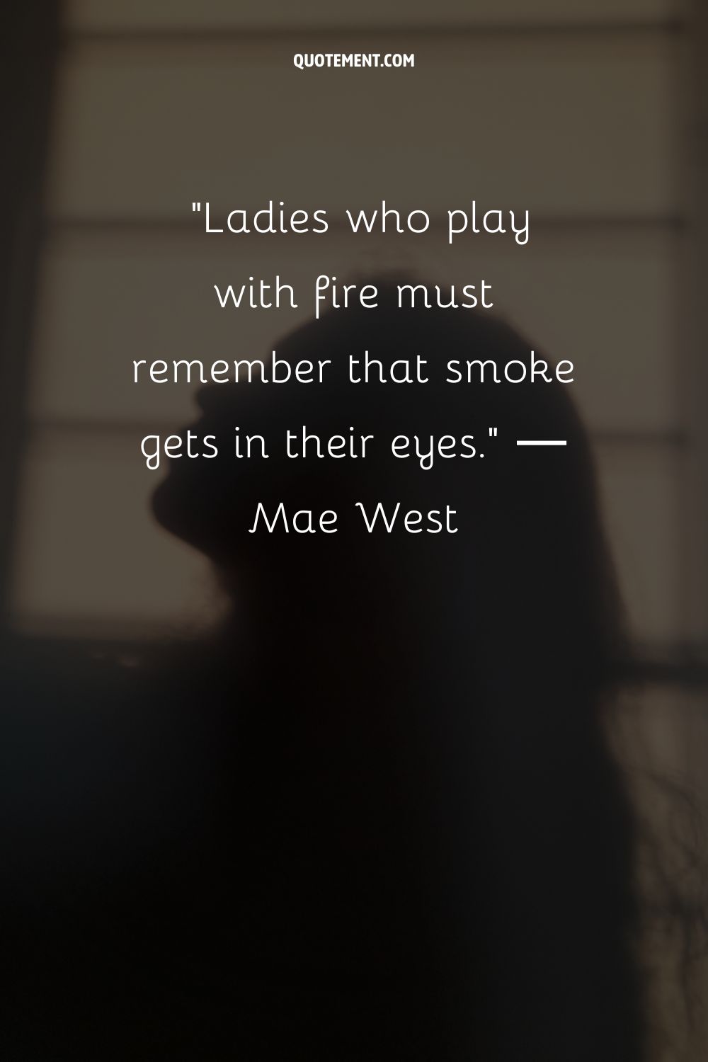 Las damas que juegan con fuego deben recordar que el humo les entra en los ojos