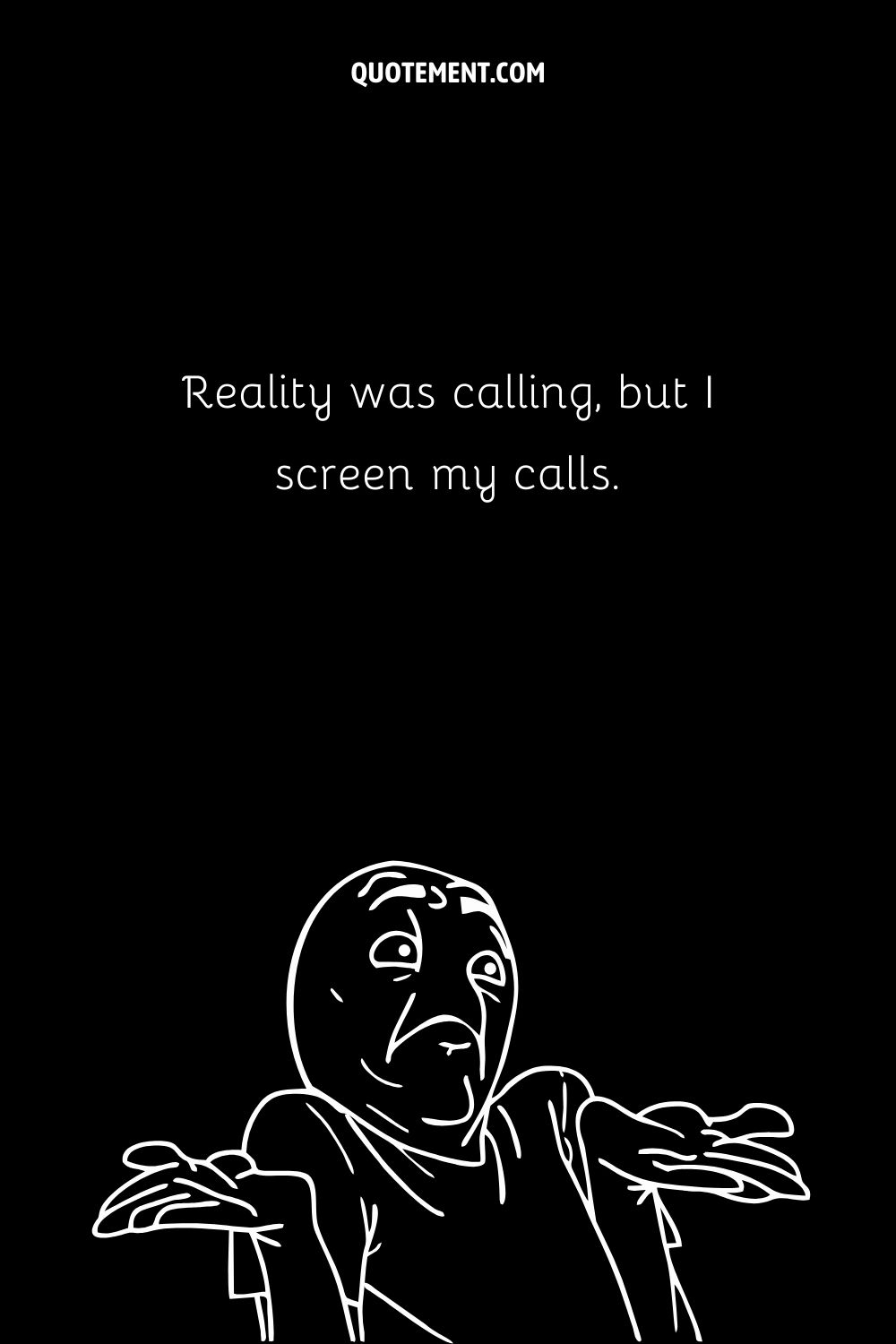 Reality was calling, but I screen my calls.