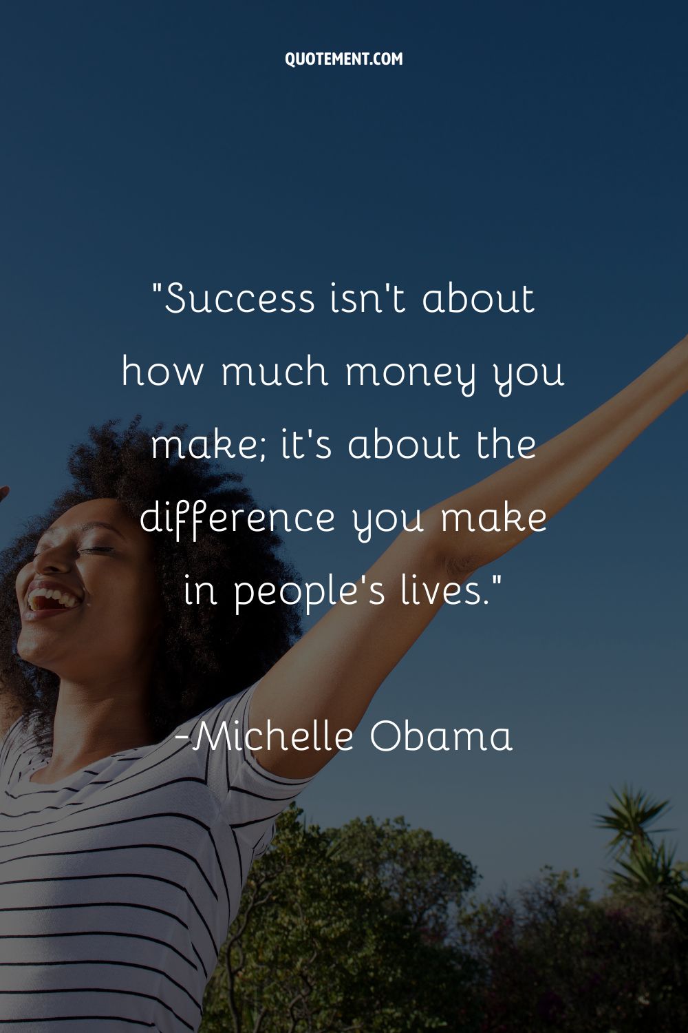Success isn’t about how much money you make; it’s about the difference you make in people’s lives.