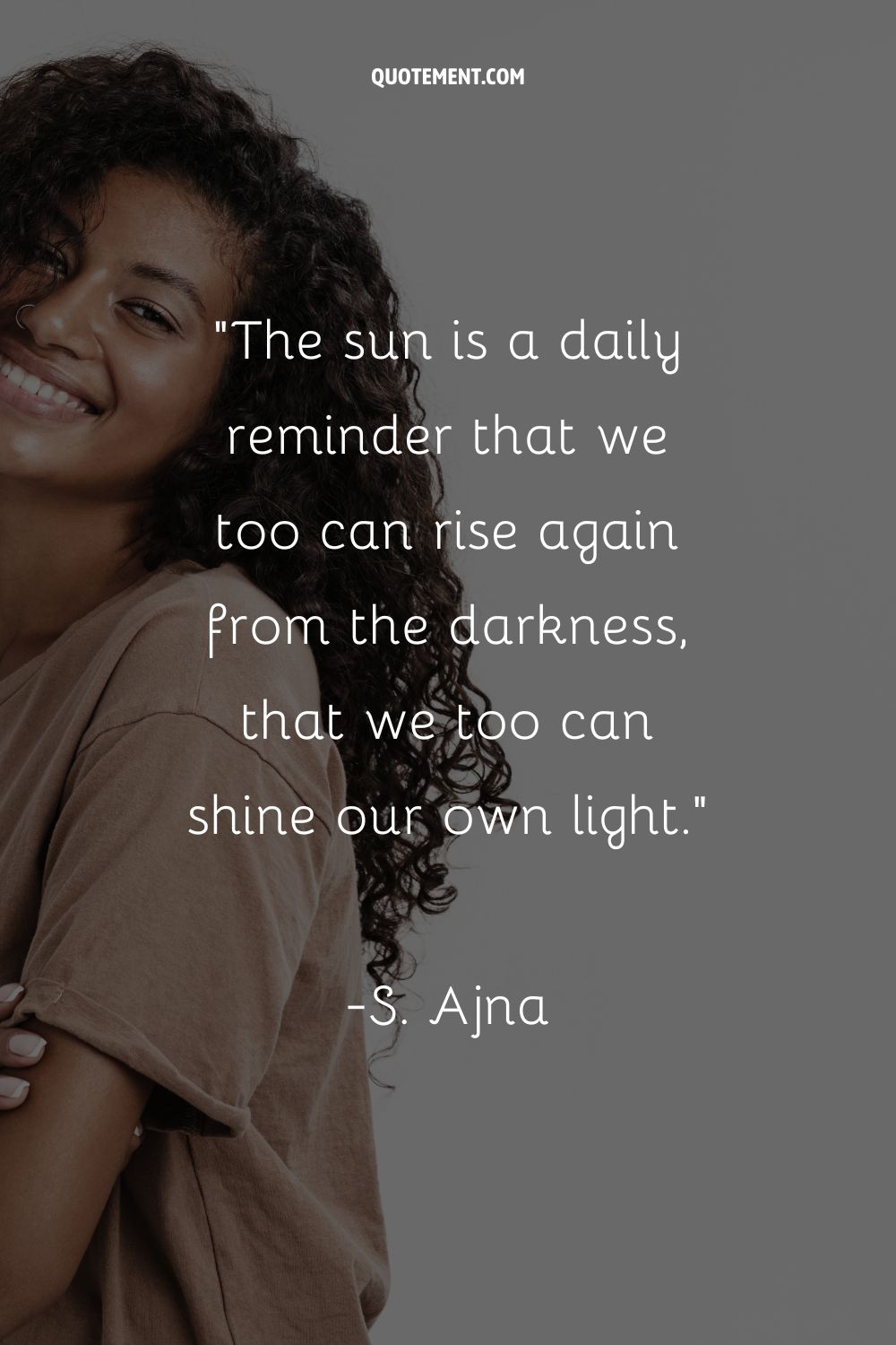 The sun is a daily reminder that we too can rise again from the darkness, that we too can shine our own light